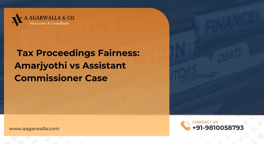 _Tax Proceedings Fairness Amarjyothi vs Assistant Commissioner Case